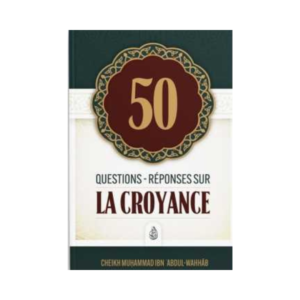 50 Questions & Réponses concernant la Croyance - De Mohammed Ibn 'Abd Al Wahhâb