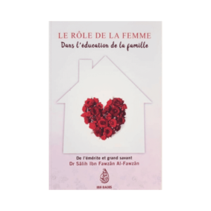 Le Rôle De La Femme Dans L'Éducation De La Famille - De Sâlih Ibn Abd-Allah Ibn Fawzân Al-Fawzân