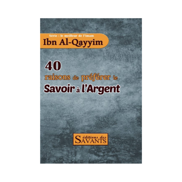 40 Raisons De Préférer Le Savoir À L'Argent - D'Ibn Al-Qayyim