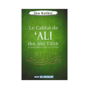 Le Califat De 'Ali Ibn Abî Tâlib : Le Quatrième Calife De L'islam - D'Ibn Kathir