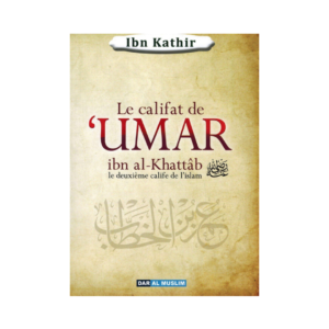 Le Califat De Umar Ibn Al-Khattâb : Le Deuxième Calife De L'islam - D'Ibn Kathir