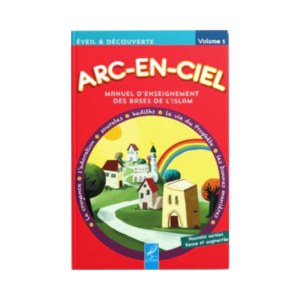 Arc-En-Ciel - Manuel D'Enseignement Des Bases De L'Islam - Volume 1