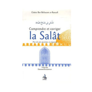 Comprendre Et Corriger La Salât - 300 Questions-Réponses - De Chaker Ben Belkacem Ar-Raoufi
