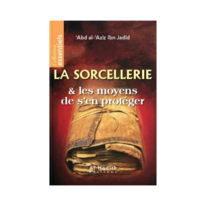 La Sorcellerie Et Les Moyens De S'En Protéger - D'Abd Al-Azîz Ibn Jadid