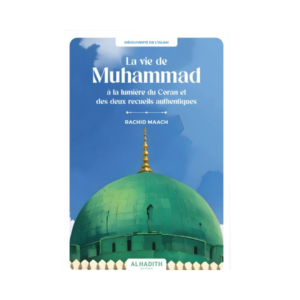 La Vie De Muhammad À La Lumière Du Coran Et Des Deux Recueils Authentiques - De Rachid Maach