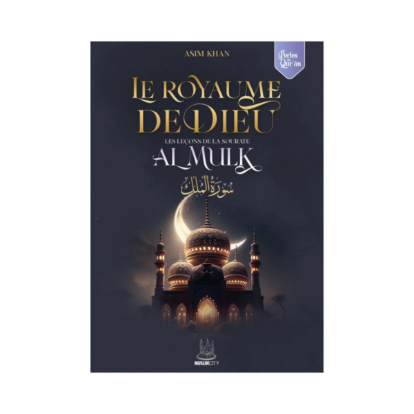 Le Royaume De Dieu - Les Leçons De Sourate Al Mulk - D'Asim Khan