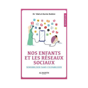 Nos Enfants Et Les Réseaux Sociaux Sensibiliser Sans Culpabiliser - De Dr ‘Abd Al-Karîm Bakkâr