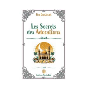 Les Secrets Des Adorations - D'Ibn Qudamah